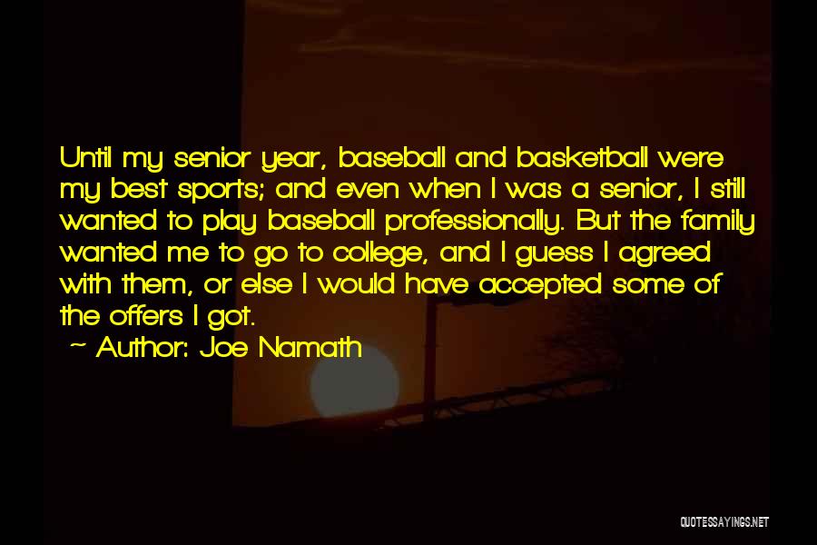 Joe Namath Quotes: Until My Senior Year, Baseball And Basketball Were My Best Sports; And Even When I Was A Senior, I Still