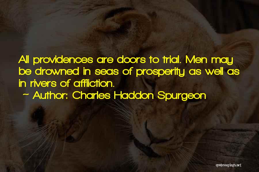 Charles Haddon Spurgeon Quotes: All Providences Are Doors To Trial. Men May Be Drowned In Seas Of Prosperity As Well As In Rivers Of