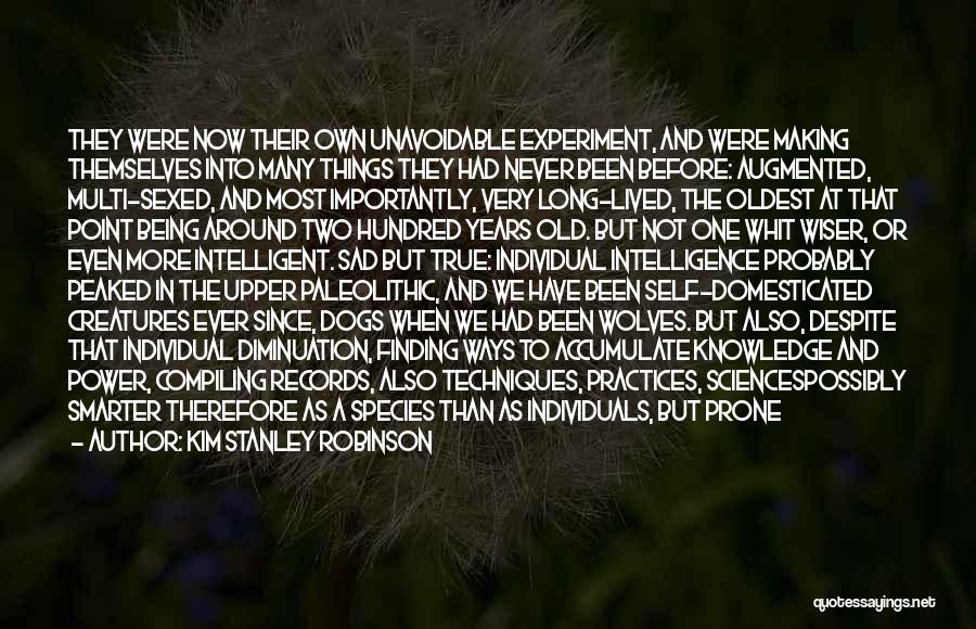 Kim Stanley Robinson Quotes: They Were Now Their Own Unavoidable Experiment, And Were Making Themselves Into Many Things They Had Never Been Before: Augmented,