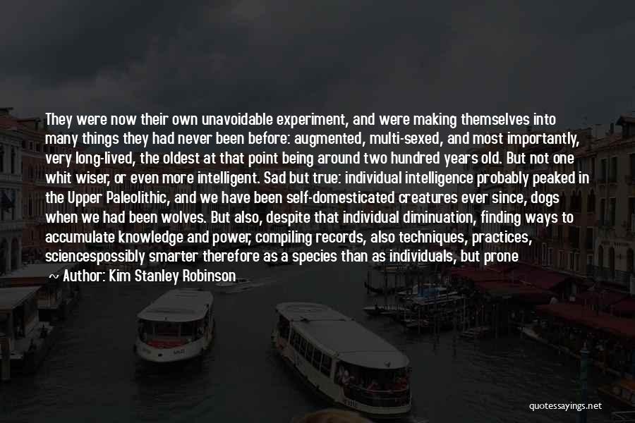 Kim Stanley Robinson Quotes: They Were Now Their Own Unavoidable Experiment, And Were Making Themselves Into Many Things They Had Never Been Before: Augmented,
