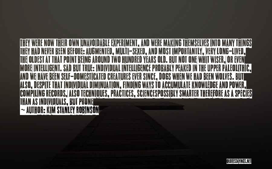 Kim Stanley Robinson Quotes: They Were Now Their Own Unavoidable Experiment, And Were Making Themselves Into Many Things They Had Never Been Before: Augmented,