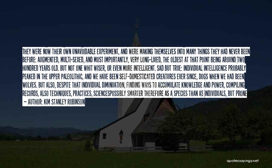 Kim Stanley Robinson Quotes: They Were Now Their Own Unavoidable Experiment, And Were Making Themselves Into Many Things They Had Never Been Before: Augmented,