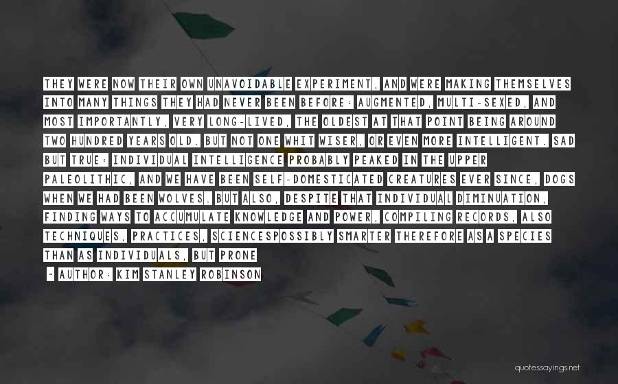 Kim Stanley Robinson Quotes: They Were Now Their Own Unavoidable Experiment, And Were Making Themselves Into Many Things They Had Never Been Before: Augmented,