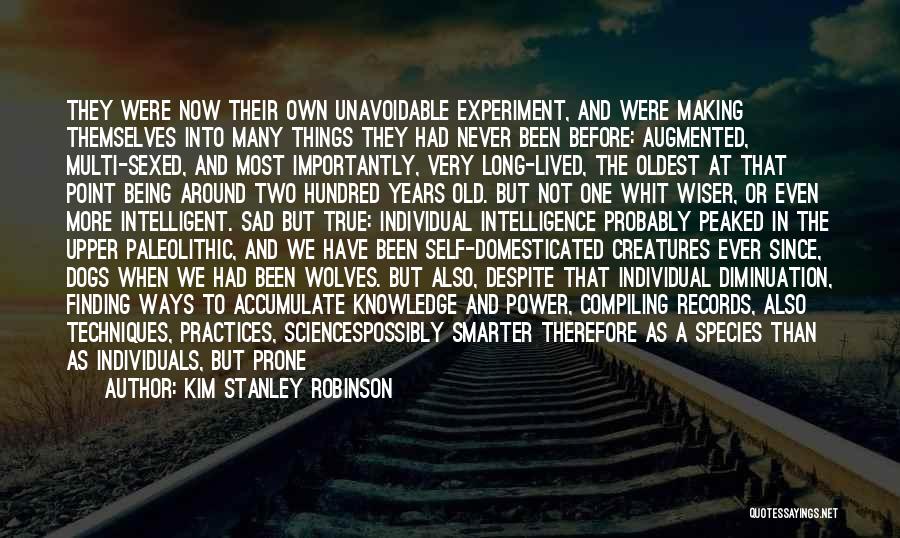 Kim Stanley Robinson Quotes: They Were Now Their Own Unavoidable Experiment, And Were Making Themselves Into Many Things They Had Never Been Before: Augmented,