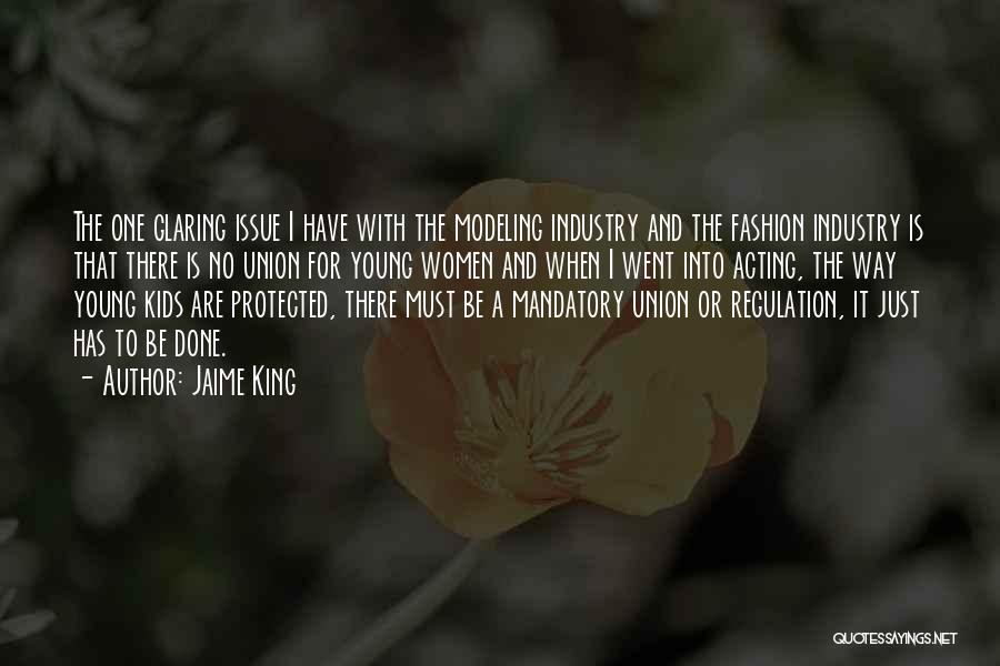 Jaime King Quotes: The One Glaring Issue I Have With The Modeling Industry And The Fashion Industry Is That There Is No Union