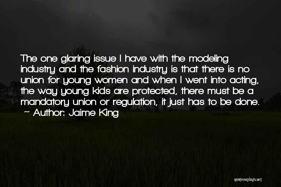 Jaime King Quotes: The One Glaring Issue I Have With The Modeling Industry And The Fashion Industry Is That There Is No Union