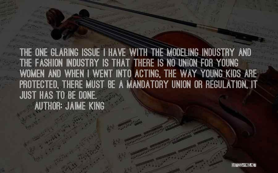 Jaime King Quotes: The One Glaring Issue I Have With The Modeling Industry And The Fashion Industry Is That There Is No Union