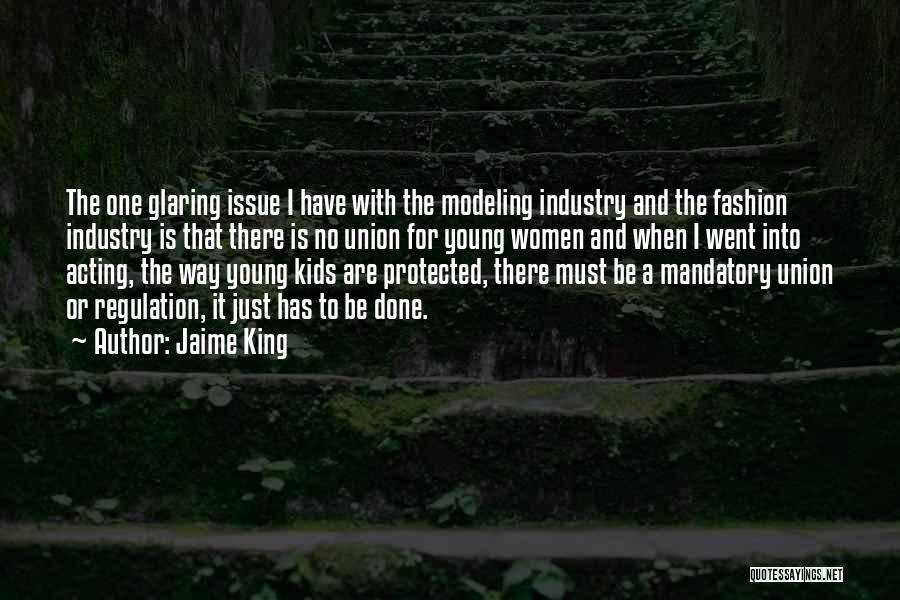 Jaime King Quotes: The One Glaring Issue I Have With The Modeling Industry And The Fashion Industry Is That There Is No Union