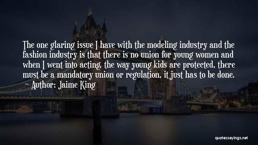 Jaime King Quotes: The One Glaring Issue I Have With The Modeling Industry And The Fashion Industry Is That There Is No Union