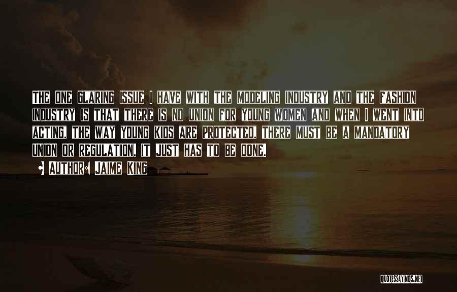 Jaime King Quotes: The One Glaring Issue I Have With The Modeling Industry And The Fashion Industry Is That There Is No Union