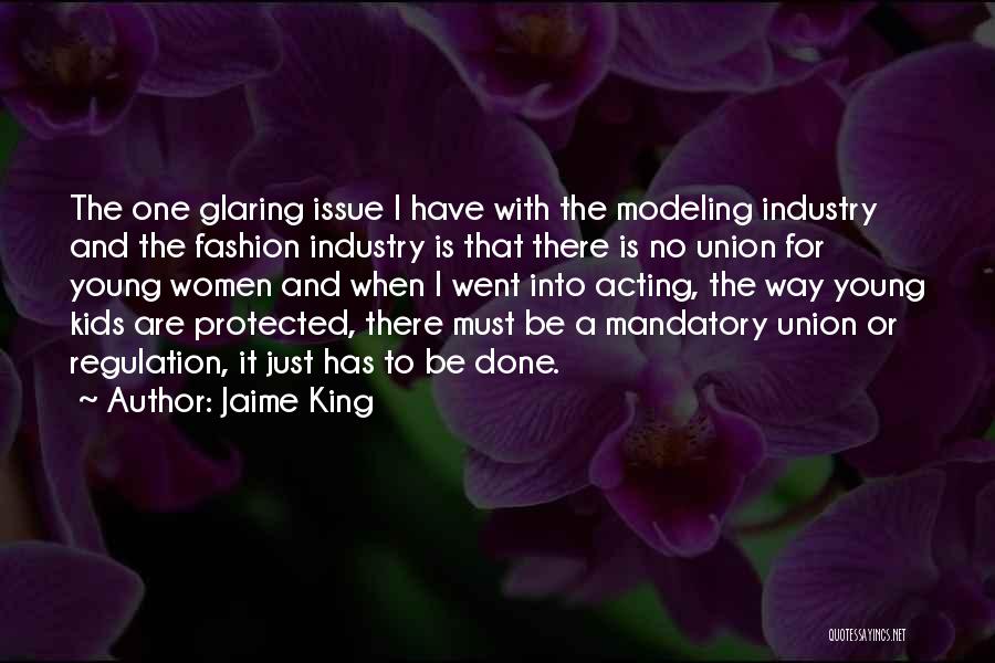 Jaime King Quotes: The One Glaring Issue I Have With The Modeling Industry And The Fashion Industry Is That There Is No Union