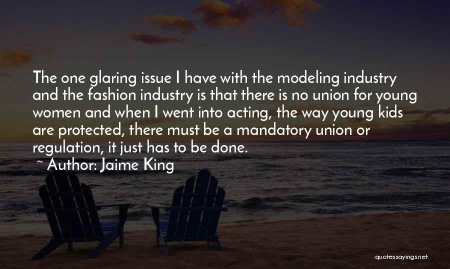 Jaime King Quotes: The One Glaring Issue I Have With The Modeling Industry And The Fashion Industry Is That There Is No Union