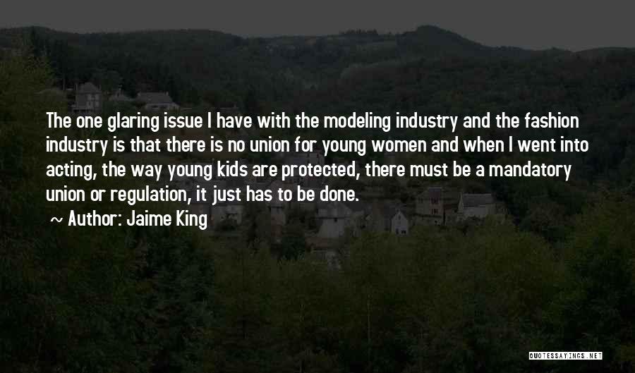 Jaime King Quotes: The One Glaring Issue I Have With The Modeling Industry And The Fashion Industry Is That There Is No Union