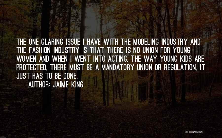 Jaime King Quotes: The One Glaring Issue I Have With The Modeling Industry And The Fashion Industry Is That There Is No Union