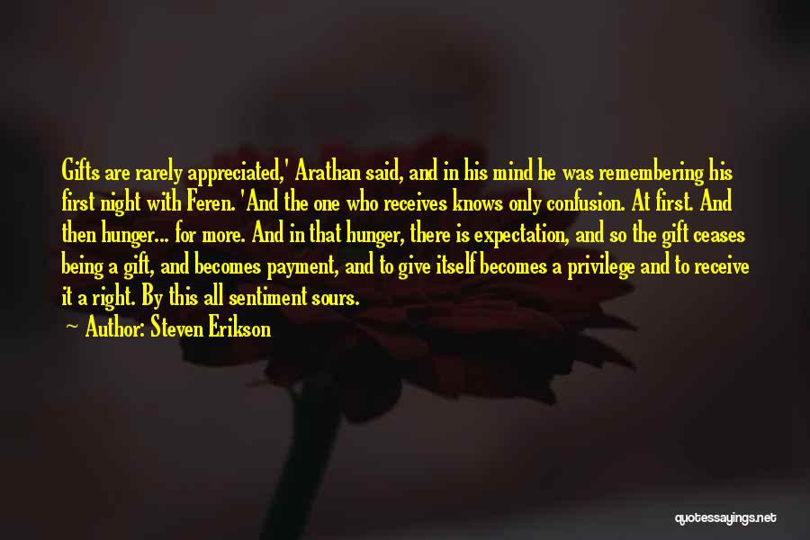 Steven Erikson Quotes: Gifts Are Rarely Appreciated,' Arathan Said, And In His Mind He Was Remembering His First Night With Feren. 'and The