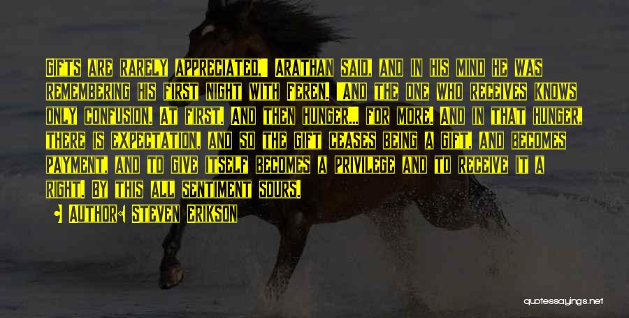 Steven Erikson Quotes: Gifts Are Rarely Appreciated,' Arathan Said, And In His Mind He Was Remembering His First Night With Feren. 'and The