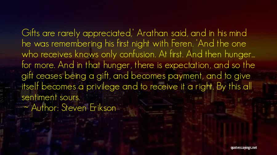 Steven Erikson Quotes: Gifts Are Rarely Appreciated,' Arathan Said, And In His Mind He Was Remembering His First Night With Feren. 'and The