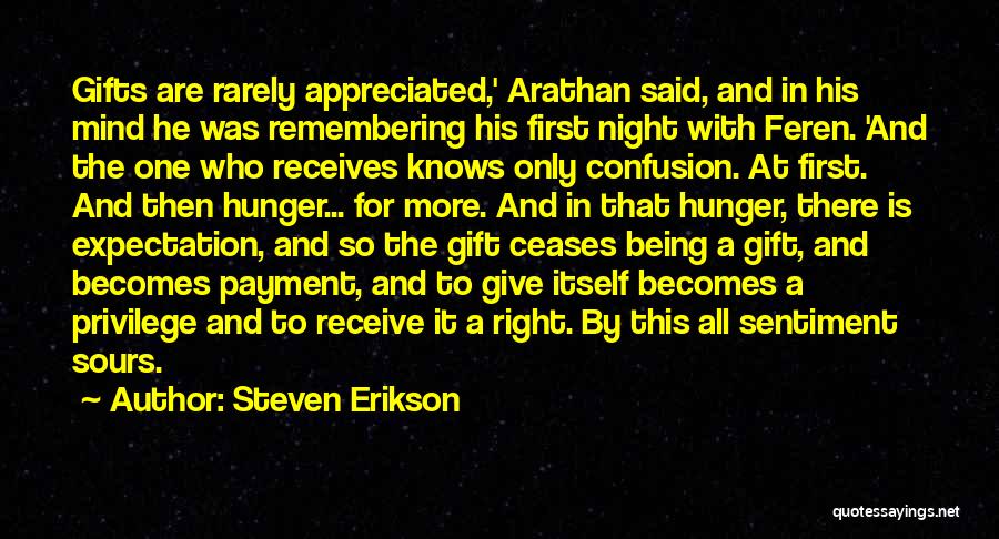 Steven Erikson Quotes: Gifts Are Rarely Appreciated,' Arathan Said, And In His Mind He Was Remembering His First Night With Feren. 'and The