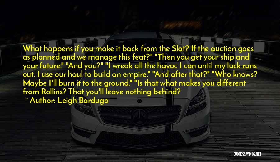 Leigh Bardugo Quotes: What Happens If You Make It Back From The Slat? If The Auction Goes As Planned And We Manage This