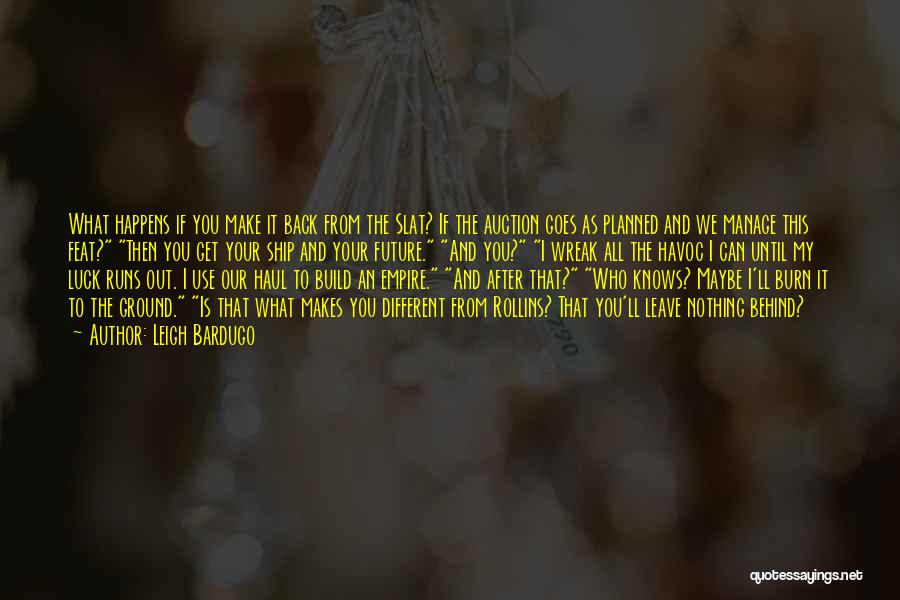 Leigh Bardugo Quotes: What Happens If You Make It Back From The Slat? If The Auction Goes As Planned And We Manage This