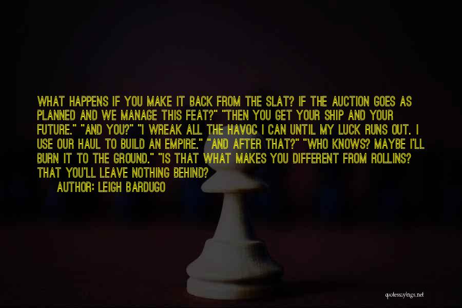 Leigh Bardugo Quotes: What Happens If You Make It Back From The Slat? If The Auction Goes As Planned And We Manage This