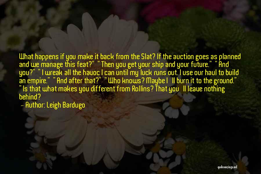 Leigh Bardugo Quotes: What Happens If You Make It Back From The Slat? If The Auction Goes As Planned And We Manage This