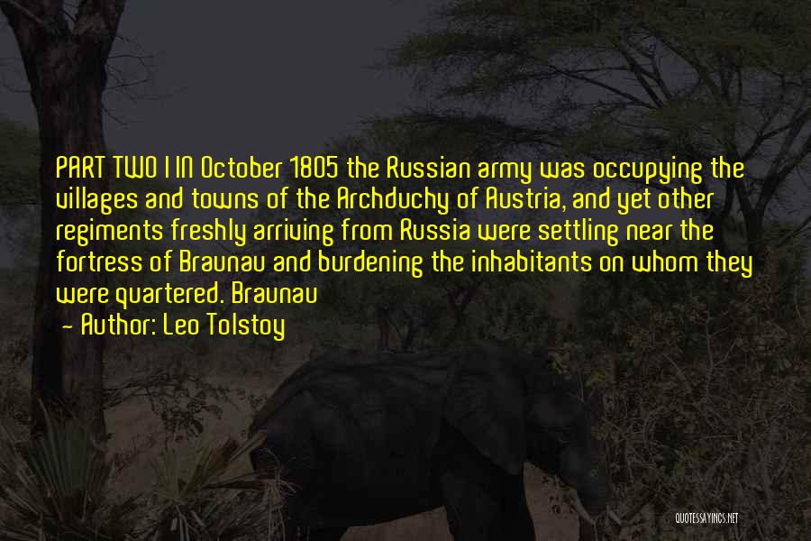 Leo Tolstoy Quotes: Part Two I In October 1805 The Russian Army Was Occupying The Villages And Towns Of The Archduchy Of Austria,