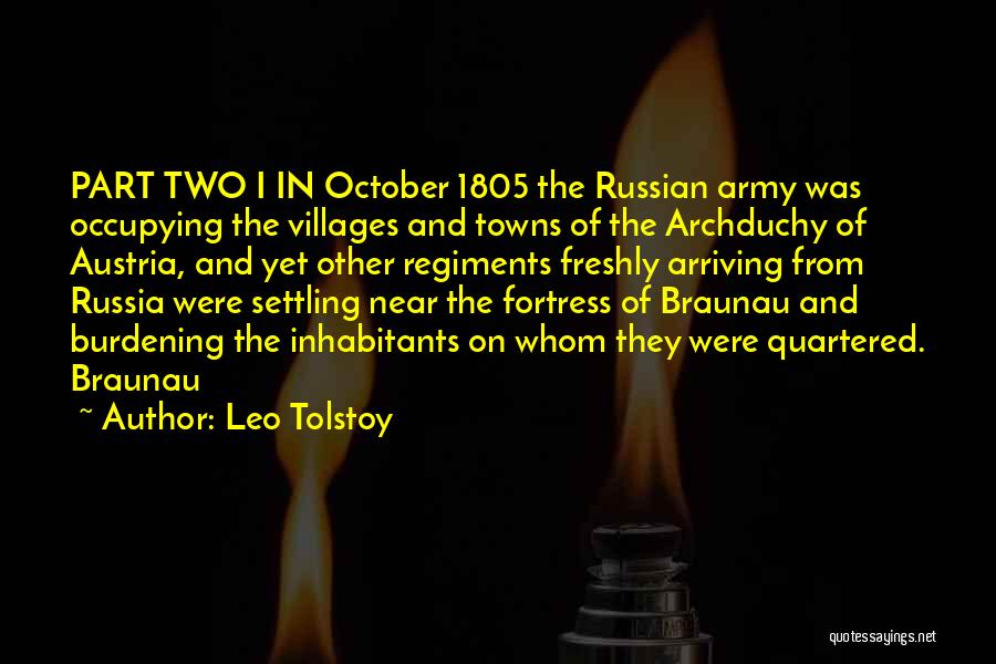 Leo Tolstoy Quotes: Part Two I In October 1805 The Russian Army Was Occupying The Villages And Towns Of The Archduchy Of Austria,