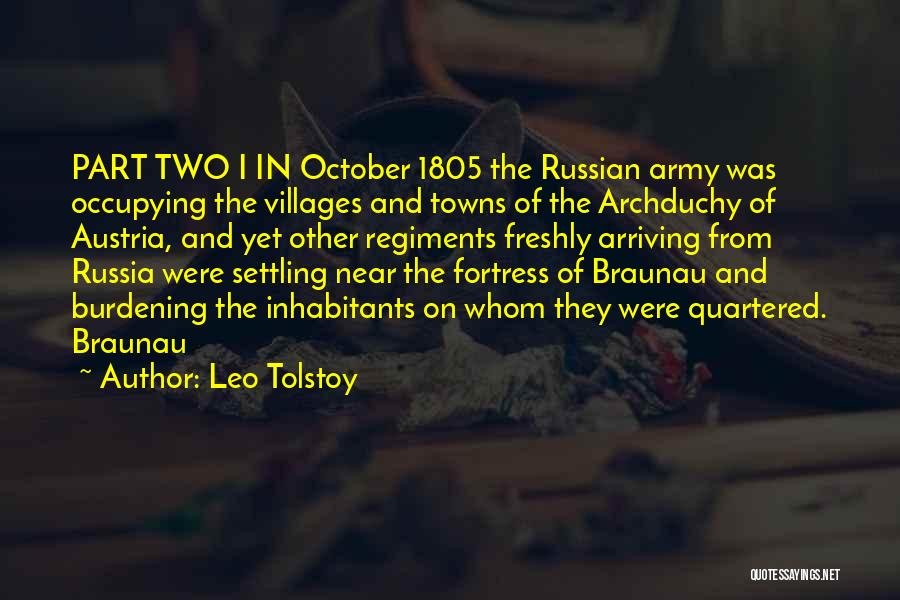 Leo Tolstoy Quotes: Part Two I In October 1805 The Russian Army Was Occupying The Villages And Towns Of The Archduchy Of Austria,