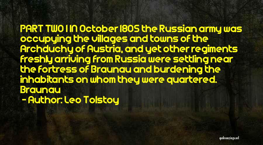 Leo Tolstoy Quotes: Part Two I In October 1805 The Russian Army Was Occupying The Villages And Towns Of The Archduchy Of Austria,