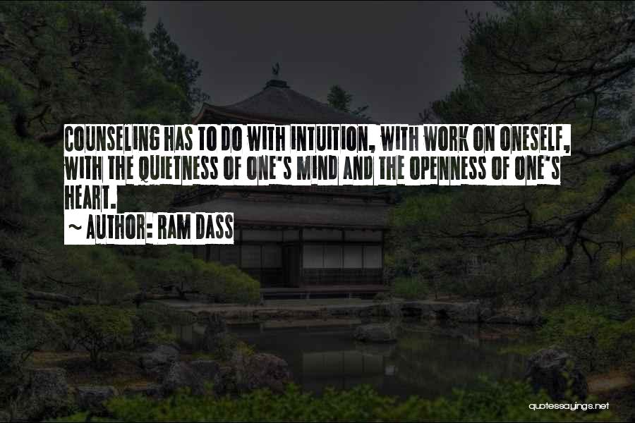 Ram Dass Quotes: Counseling Has To Do With Intuition, With Work On Oneself, With The Quietness Of One's Mind And The Openness Of