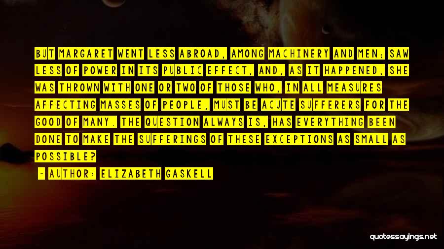 Elizabeth Gaskell Quotes: But Margaret Went Less Abroad, Among Machinery And Men; Saw Less Of Power In Its Public Effect, And, As It