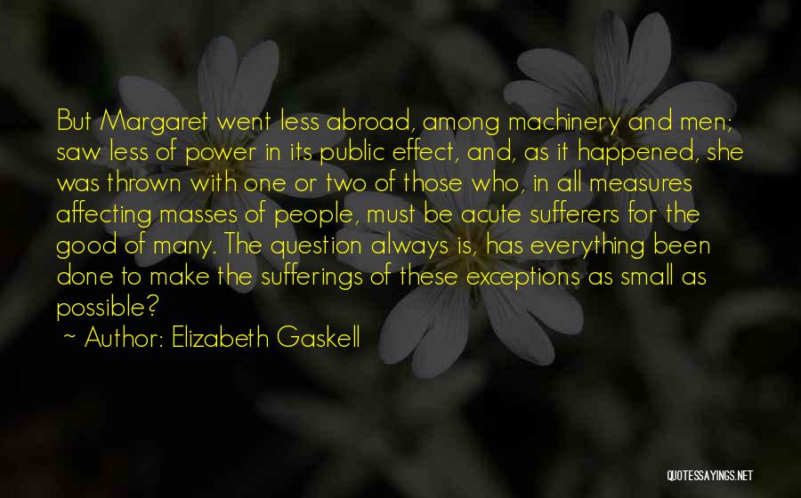 Elizabeth Gaskell Quotes: But Margaret Went Less Abroad, Among Machinery And Men; Saw Less Of Power In Its Public Effect, And, As It