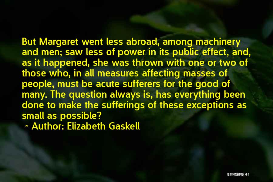 Elizabeth Gaskell Quotes: But Margaret Went Less Abroad, Among Machinery And Men; Saw Less Of Power In Its Public Effect, And, As It