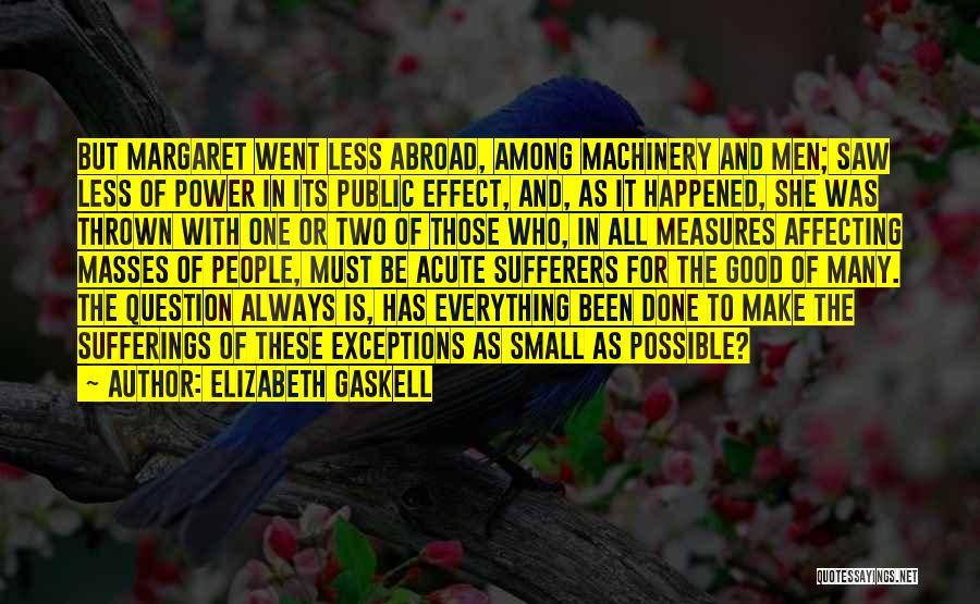 Elizabeth Gaskell Quotes: But Margaret Went Less Abroad, Among Machinery And Men; Saw Less Of Power In Its Public Effect, And, As It