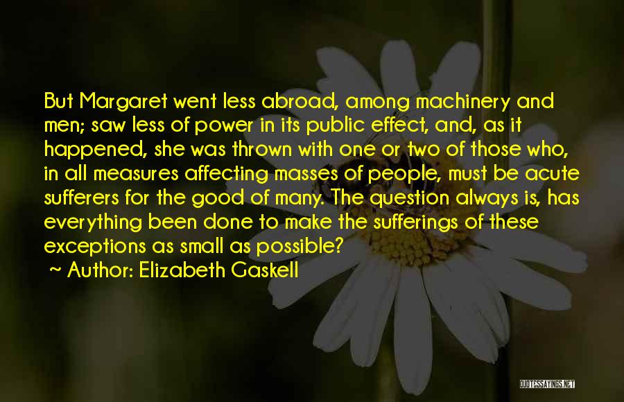 Elizabeth Gaskell Quotes: But Margaret Went Less Abroad, Among Machinery And Men; Saw Less Of Power In Its Public Effect, And, As It