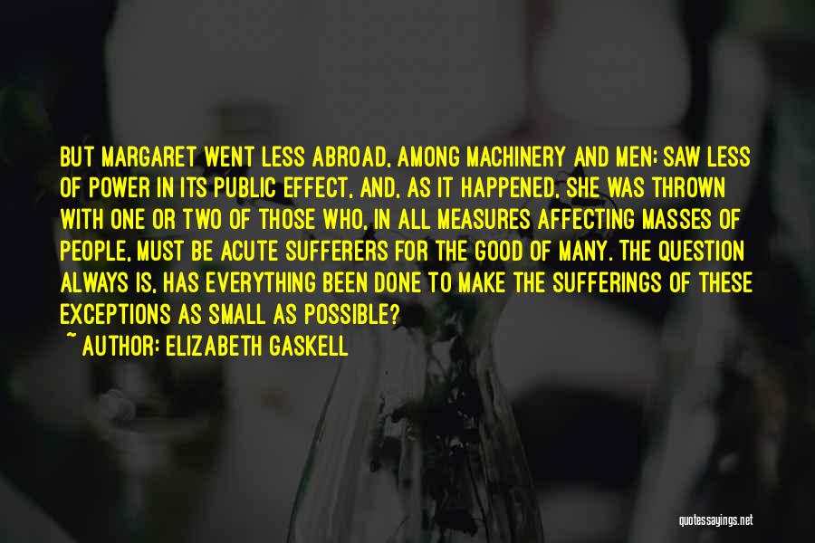 Elizabeth Gaskell Quotes: But Margaret Went Less Abroad, Among Machinery And Men; Saw Less Of Power In Its Public Effect, And, As It