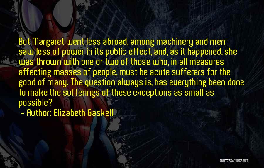 Elizabeth Gaskell Quotes: But Margaret Went Less Abroad, Among Machinery And Men; Saw Less Of Power In Its Public Effect, And, As It