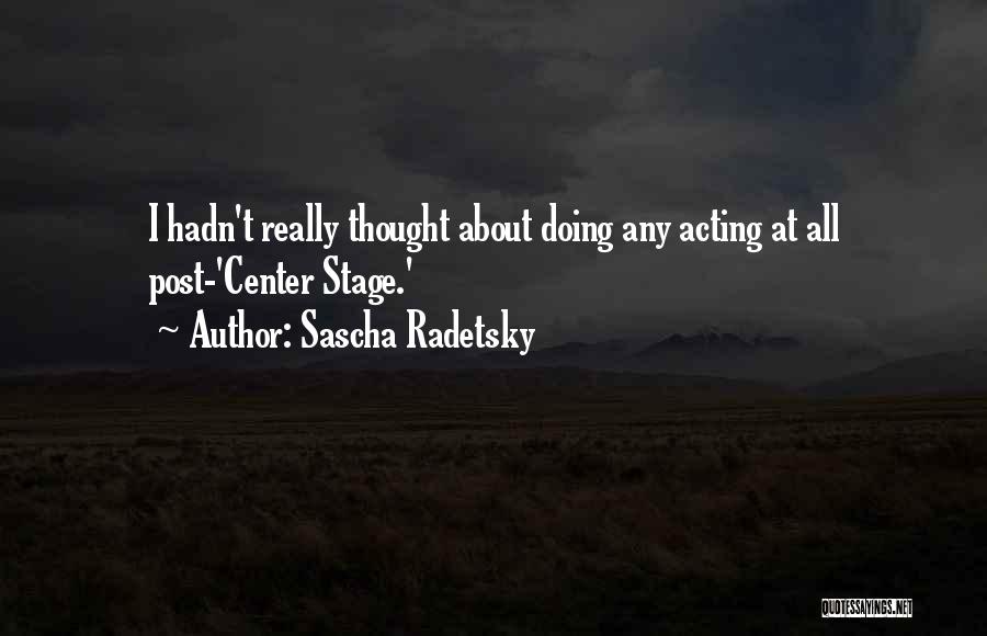 Sascha Radetsky Quotes: I Hadn't Really Thought About Doing Any Acting At All Post-'center Stage.'