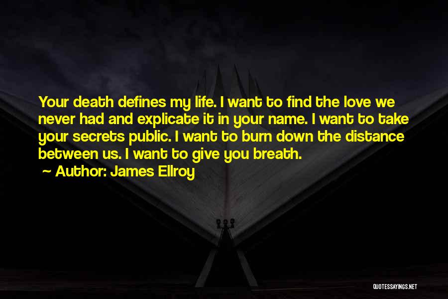 James Ellroy Quotes: Your Death Defines My Life. I Want To Find The Love We Never Had And Explicate It In Your Name.