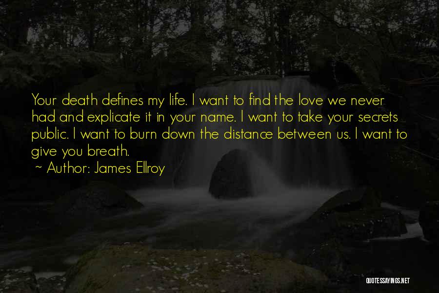 James Ellroy Quotes: Your Death Defines My Life. I Want To Find The Love We Never Had And Explicate It In Your Name.