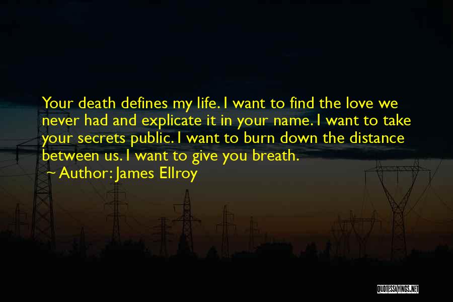 James Ellroy Quotes: Your Death Defines My Life. I Want To Find The Love We Never Had And Explicate It In Your Name.