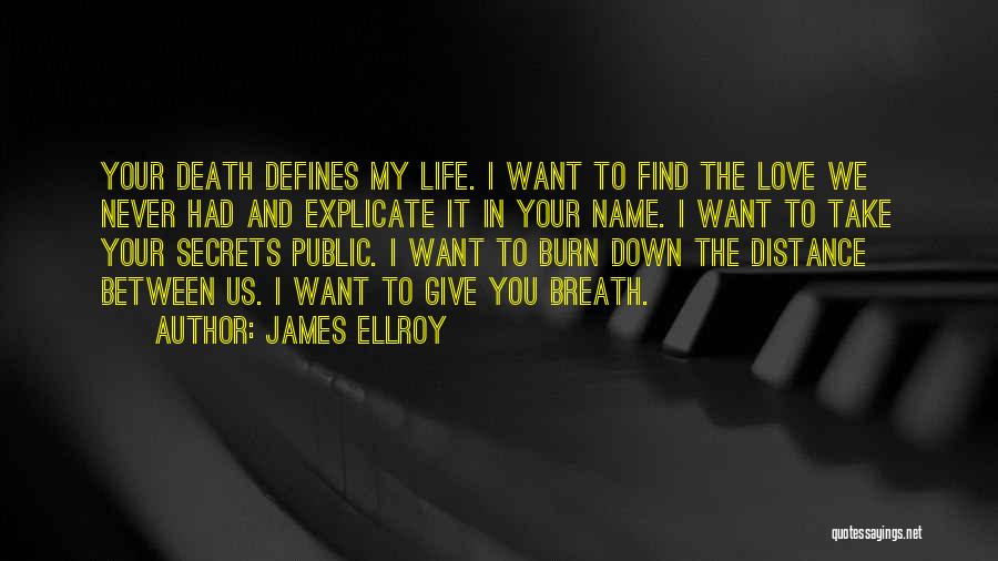 James Ellroy Quotes: Your Death Defines My Life. I Want To Find The Love We Never Had And Explicate It In Your Name.