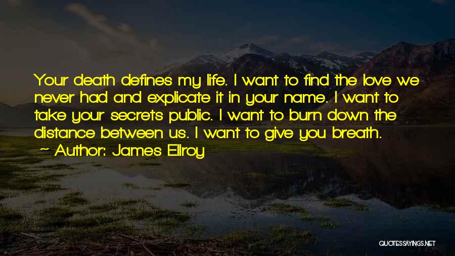 James Ellroy Quotes: Your Death Defines My Life. I Want To Find The Love We Never Had And Explicate It In Your Name.