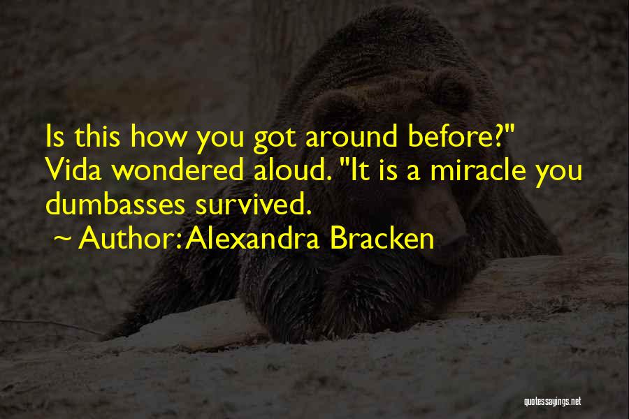 Alexandra Bracken Quotes: Is This How You Got Around Before? Vida Wondered Aloud. It Is A Miracle You Dumbasses Survived.