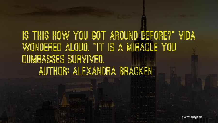 Alexandra Bracken Quotes: Is This How You Got Around Before? Vida Wondered Aloud. It Is A Miracle You Dumbasses Survived.