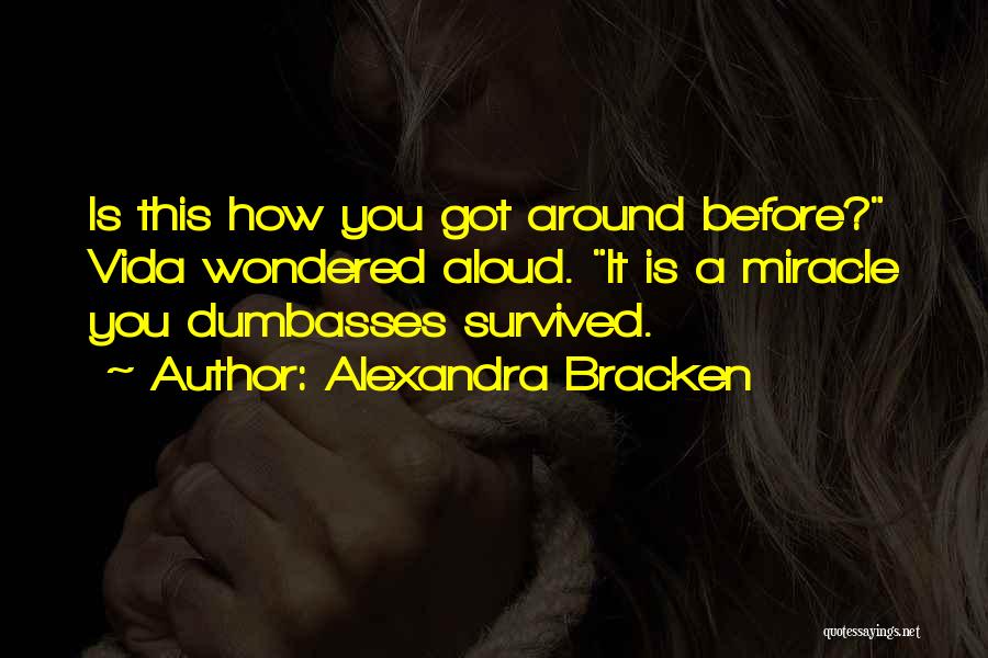 Alexandra Bracken Quotes: Is This How You Got Around Before? Vida Wondered Aloud. It Is A Miracle You Dumbasses Survived.