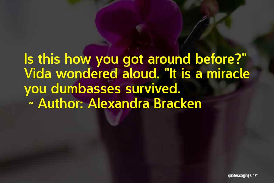 Alexandra Bracken Quotes: Is This How You Got Around Before? Vida Wondered Aloud. It Is A Miracle You Dumbasses Survived.