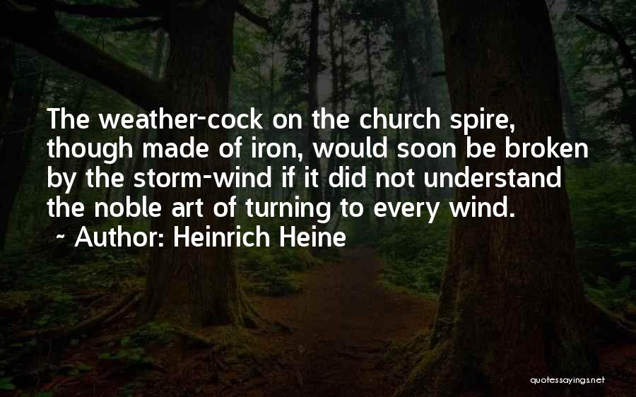 Heinrich Heine Quotes: The Weather-cock On The Church Spire, Though Made Of Iron, Would Soon Be Broken By The Storm-wind If It Did