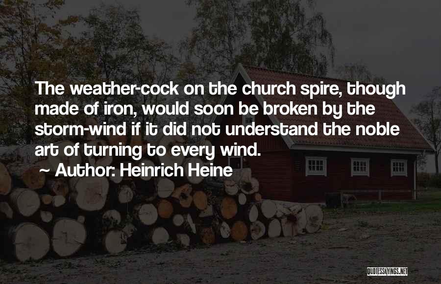 Heinrich Heine Quotes: The Weather-cock On The Church Spire, Though Made Of Iron, Would Soon Be Broken By The Storm-wind If It Did